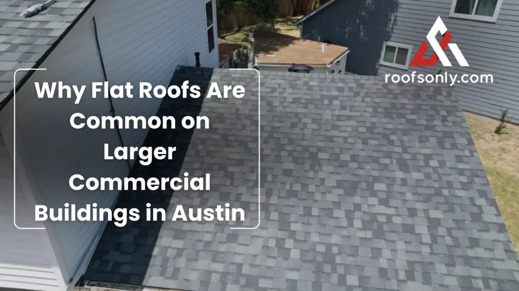 Why Flat Roofs Are Common on Larger Commercial Buildings in Austin